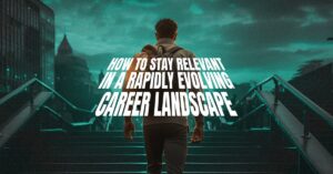 How to Stay Relevant in a Rapidly Evolving Career Landscape
