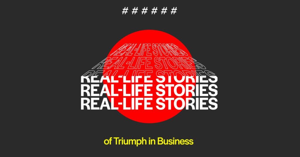 Real-Life Stories of Triumph in Business