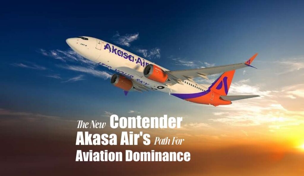 The New Contender: Akasa Air’s Path to Aviation Dominance