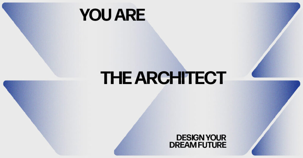 You Are the Architect: Design Your Dream Future