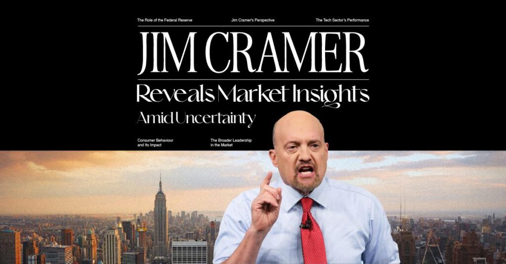 Jim Cramer Reveals Market Insights Amid Uncertainty