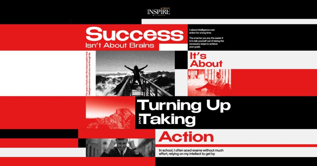 Success Isn’t About Brains—It’s About Turning Up and Taking Action