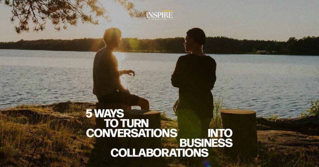 5 Surprising Ways to Turn Conversations into Business Collaborations