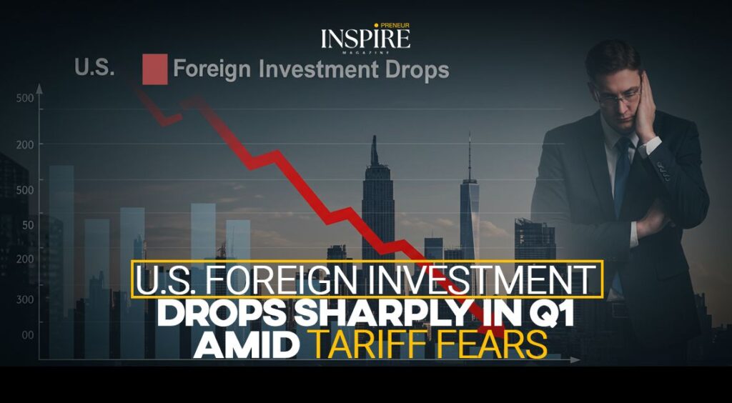 U.S. Foreign Investment Drops Sharply in Q1 Amid Tariff Fears