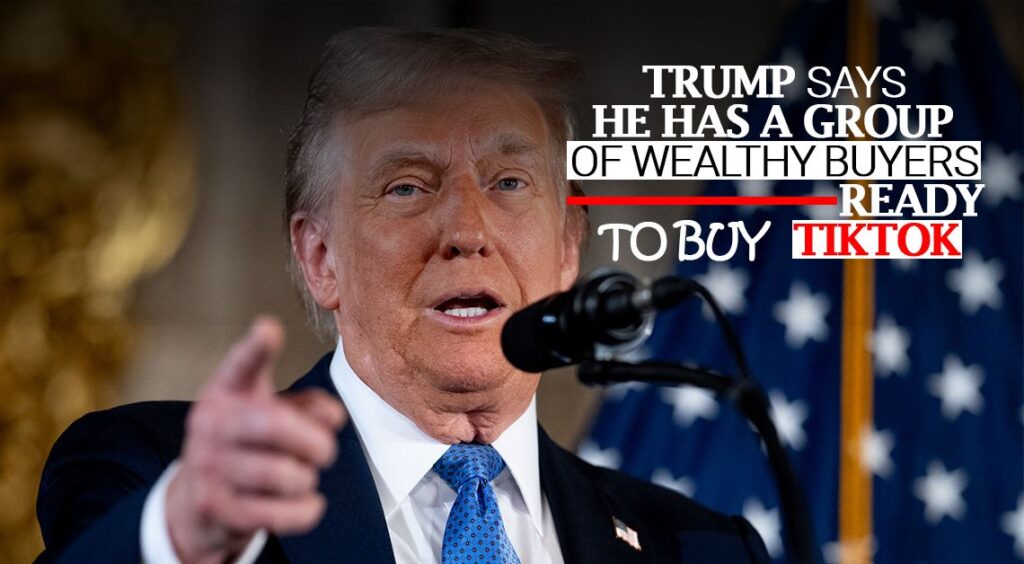Trump Says He Has A Group of Wealthy Buyers Ready to Buy TikTok