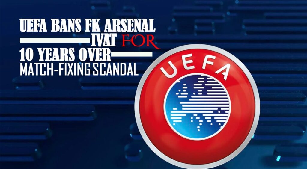 UEFA Bans FK Arsenal Tivat for 10 Years Over Match-Fixing Scandal