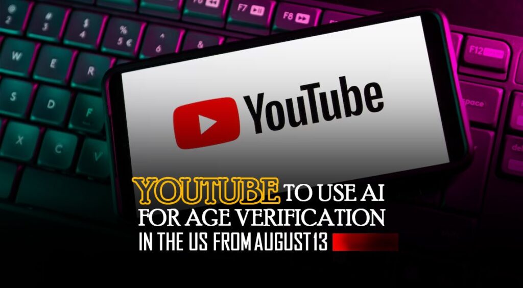 YouTube to Use AI for Age Verification in the US from August 13