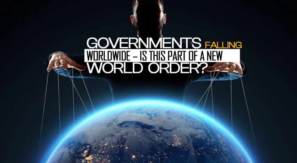 Governments Falling Worldwide – Is This Part Of A New World Order?